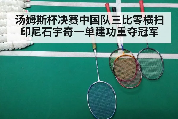 汤姆斯杯决赛中国队三比零横扫印尼石宇奇一单建功重夺冠军